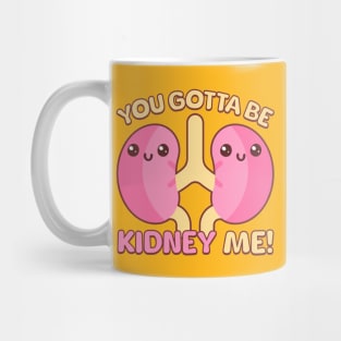 You Gotta Be Kidney Me! Mug